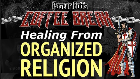 HEALING FROM ORGANIZED RELIGION / Pastor Bob's Coffee Break