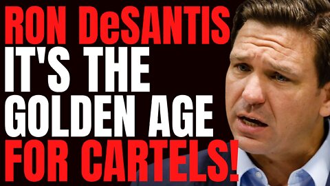 Ron DeSantis says under Joe Biden ‘It’s the GOLDEN AGE for CARTELS’