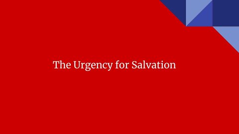 The Urgency for Salvation