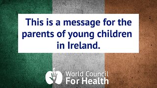 A Message for the Parents of Young Children in Ireland from the World Council for Health