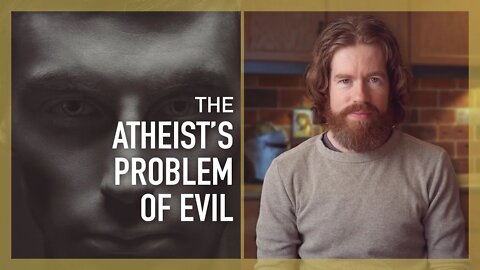 The Atheist's Problem of Evil