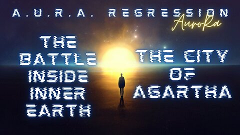 A.U.R.A. Regression | The Battle Inside Inner Earth | The City of Agartha