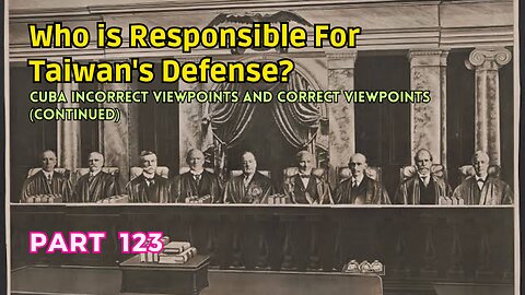 (123) Who is Responsible for Taiwan's Defense? | Cuba: Incorrect Viewpoints and Correct Viewpoints