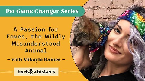 A Passion for Foxes, the Wildly Misunderstood Animal with Mikayla Raines