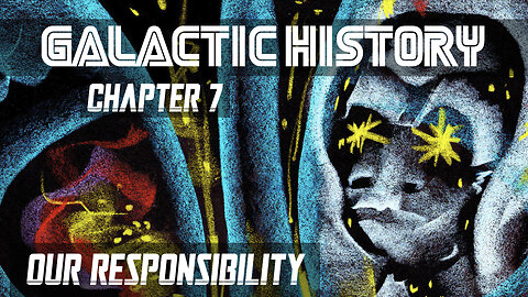 GALACTIC HISTORY - Chapter 7 - “Blue Bloods & Our Responsibility”