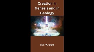 Creation in Genesis and in Geology, Scientific Aspect b, By F W Grant