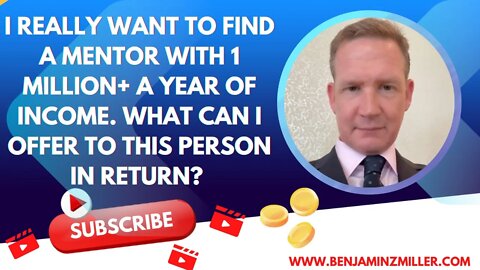 I want to find a mentor with 1 million+ a year of income. What can I offer to this person in return?