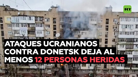 Al menos 12 personas heridas en ataques ucranianos contra Donetsk