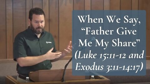 When We Say, “Father Give Me My Share” (Luke 15:11-12)