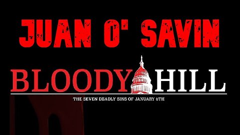 Juan O' Savin HUGE - Bloody Hill - The Seven Deadly Sins of J6 - 2/17/24..