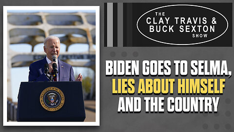 Biden Goes to Selma, Lies About Himself and the Country | The Clay Travis & Buck Sexton Show