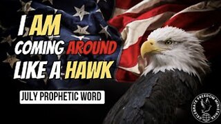 "I am Coming Around Like A Hawk"! July Prophetic Word