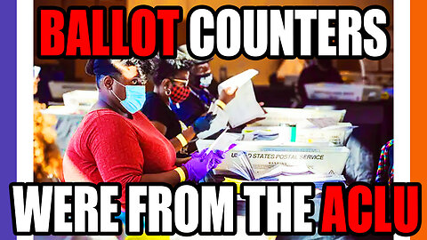 ACLU Members Were Hired To Count Votes