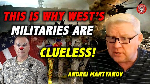 ANDREI MARTYANOV: Jaw-dropping Stupidity of West's Militaries Explained!