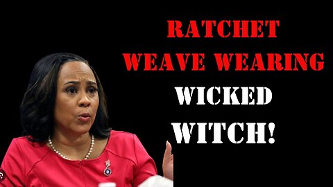 Fani Willis is a Weave Wearing Wicked Witch
