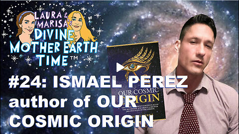 DIVINE MOTHER EARTH TIME: #24: Ismael Perez author of OUR COSMIC ORIGIN!