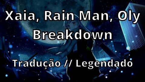 Xaia, Rain Man, Oly - Breakdown ( Tradução // Legendado )