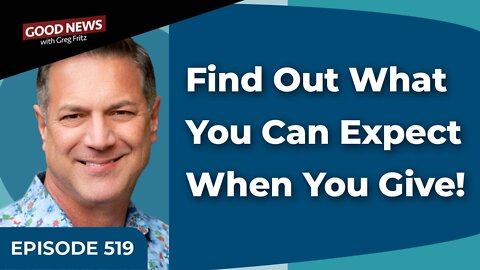 Episode 519: Find Out What You Can Expect When You Give!
