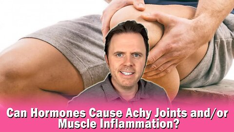 Can Hormones Cause Achy Joints and/or Muscle Inflammation?