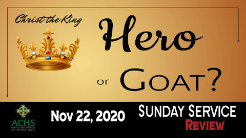 "Hero or Goat?" Christ the King Sunday Service with Anglican Church of the Holy Spirit Nov 22, 2020