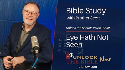 Unlock the Bible Now! - Eye Hath Not Seen