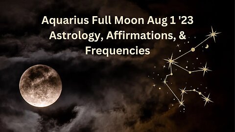 Aquarius Full Moon Aug 1 ’23 Astrology, Affirmations, & Harmonies #highvibe #aquarius #fullmoon