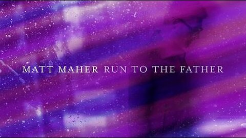 Matt Maher - Run To The Father (Lyric Video)