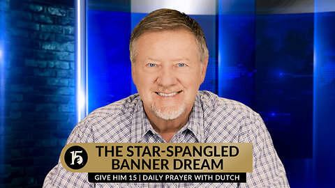 The Star-Spangled Banner Dream | Give Him 15: Daily Prayer with Dutch | April 1, 2024