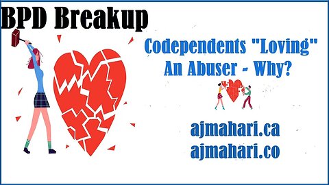 BPD Breakups Codependent Loving An Abuser - Why? - Surviving BPD and NPD Relationship Trauma