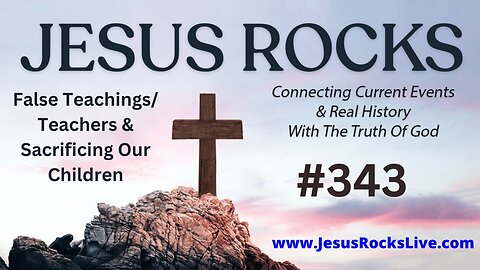 343 JESUS ROCKS: False Teachings/Teachers & Sacrificing Our Children | LUCY DIGRAZIA - Episode #3