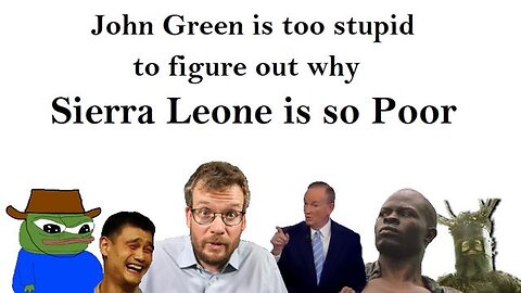 John Green is too stupid to figure out why Sierra Leone is so poor