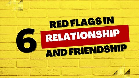 6 RED Flags In Friendships and Relationships