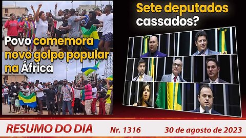 Povo comemora golpe popular na África. Sete deputados cassados? - Resumo do Dia nº 1315 - 30/8/23