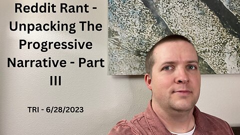 TRI - 6/27/2023 - Reddit Rant - Unpacking The Progressive Narrative - Part III