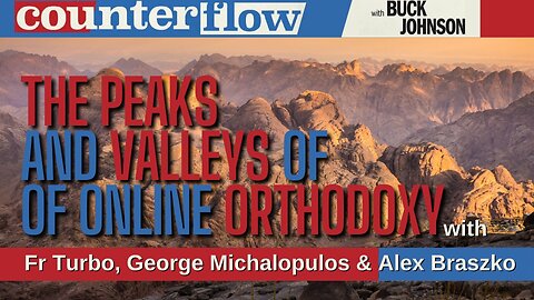 The Peaks & Valleys of Online Orthodoxy Part 1 with Fr Turbo, George Michalopulos & Alex Braszko