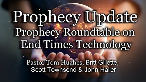 Prophecy Update: Prophecy Roundtable on End Times Technology