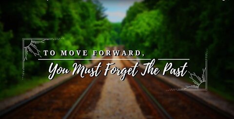 To Move Forward You Must Forget The Past