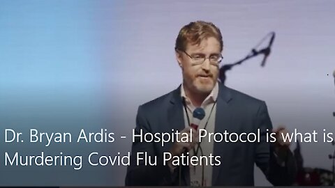Dr. Bryan Ardis - Hospital Protocol is what is Murdering Covid / Flu Patients