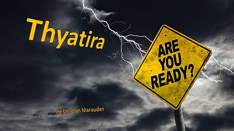 Are you ready? Part 4 – Thyatira- Seven Churches