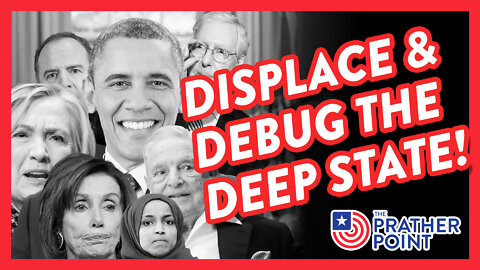 DISPLACE, DEFILADE, DEBUG THE DEEP STATE!