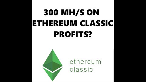 300Mh/S On Ethereum Classic Profits?