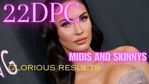 22DPC Glorious Results!! Midis and Skinnys