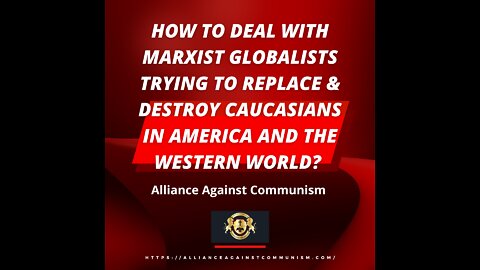 How To Deal with Marxist Globalists Trying to Replace & Destroy Caucasians in America & the West?