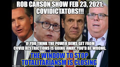 ROB CARSON SHOW FEB 23, 2021: COVIDICTATORS WILL NEVER SURRENDER POWER!