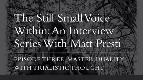 Master Duality With Trialistic Thought : Episode Three of the Matt Presti Interview Series