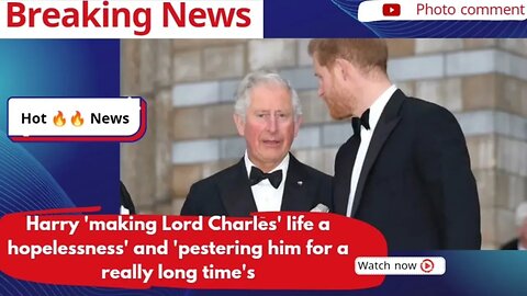 Harry 'making Lord Charles' life a hopelessness' and 'pestering him for a really long time's