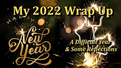 My 2022 Wrap Up - A Difficult Year & Some Reflections