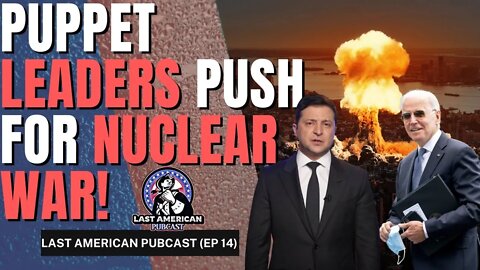 PUPPET LEADERS PUSH FOR NUCLEAR WAR || LAST AMERICAN PUBCAST