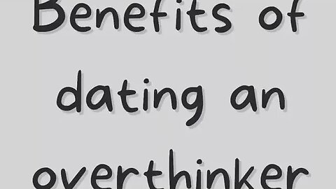 Benefits of Dating an Overthinker