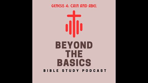 Genesis 4: Cain And Abel - Beyond The Basics Bible Study Podcast